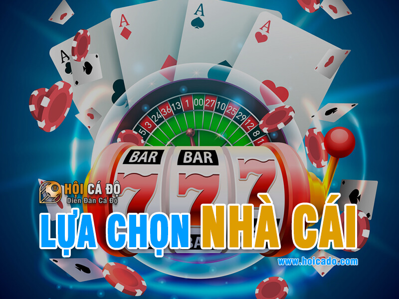 Lựa Chọn Nhà Cái như thế nào ?